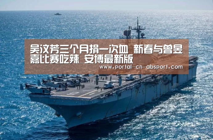吴汶芳三个月捐一次血 新春与曾昱嘉比赛吃辣_安博最新版(图2) ANBO体育APP下载